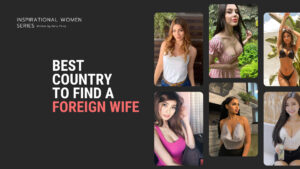 10 Best Countries to Find a Foreign Wife: Which Nationality Makes the Best Wives?