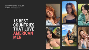 The Best 15 Countries That Love American Men: Detailed Explanation