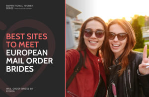 Best European Mail Order Brides Sites: Top European Websites to Find Marriage & Love in 2025
