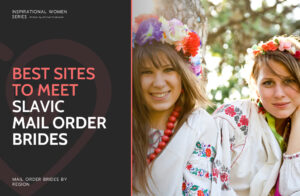 Best Slavic Mail Order Brides Sites: Top Slavic Websites to Find Marriage & Love in 2025