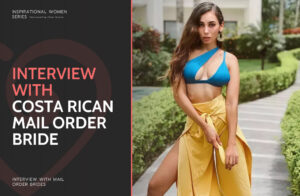Costa Rican Mail Order Brides: Interview, Guide & Sites To Find A Wife From Costa Rica