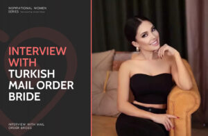 Turkish Mail Order Brides: Interview, Guide & Sites To Find A Wife From Turkey