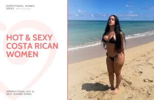 Hot and Sexy Costa Rican Women and Girls: Our Personal Top 15